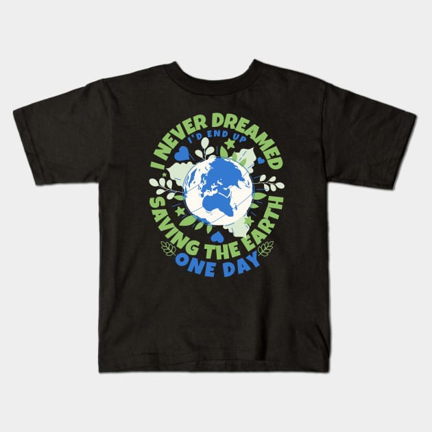 Never Dreamed I'd End Up Saving The Earth One Day - Earth Sarcasm Kids T-Shirt by alcoshirts